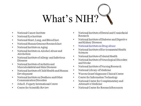 What’s NIH? National Cancer Institute National Eye Institute National Heart, Lung, and Blood Inst. National Human Genome Research Inst National Institute.