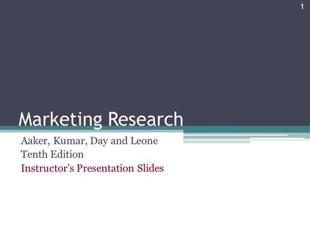Marketing Research Aaker, Kumar, Day and Leone Tenth Edition Instructor’s Presentation Slides 1.