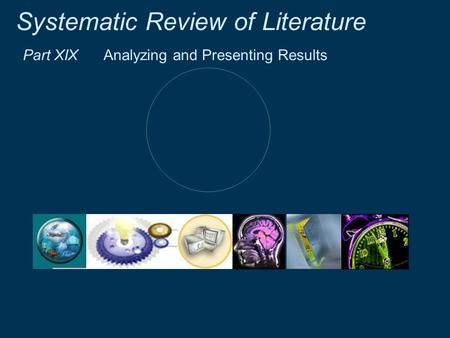 Systematic Review of Literature Part XIX Analyzing and Presenting Results.