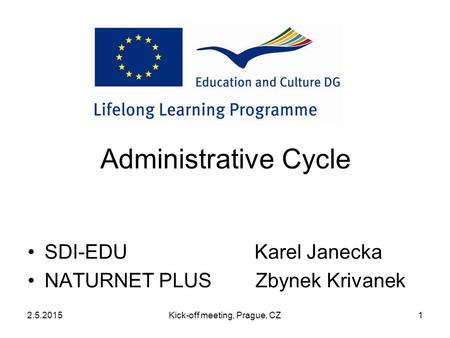 2.5.2015Kick-off meeting, Prague, CZ1 Administrative Cycle SDI-EDU Karel Janecka NATURNET PLUS Zbynek Krivanek.