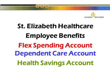 St. Elizabeth Healthcare Employee Benefits Flex Spending Account Dependent Care Account Health Savings Account.