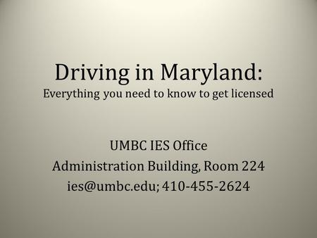 Driving in Maryland: Everything you need to know to get licensed UMBC IES Office Administration Building, Room 224 410-455-2624.