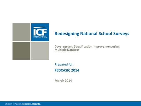 Redesigning National School Surveys Coverage and Stratification Improvement using Multiple Datasets March 2014 FEDCASIC 2014 Prepared for: