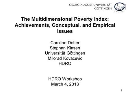 11 The Multidimensional Poverty Index: Achievements, Conceptual, and Empirical Issues Caroline Dotter Stephan Klasen Universität Göttingen Milorad Kovacevic.