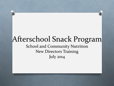 Afterschool Snack Program School and Community Nutrition New Directors Training July 2014.