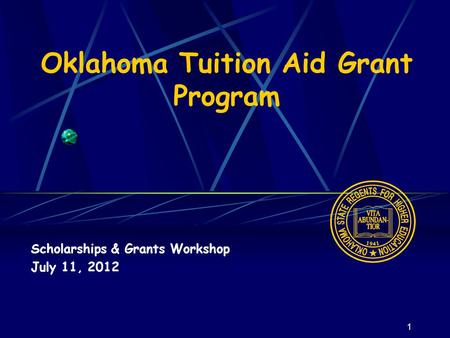 1 Oklahoma Tuition Aid Grant Program Scholarships & Grants Workshop July 11, 2012.