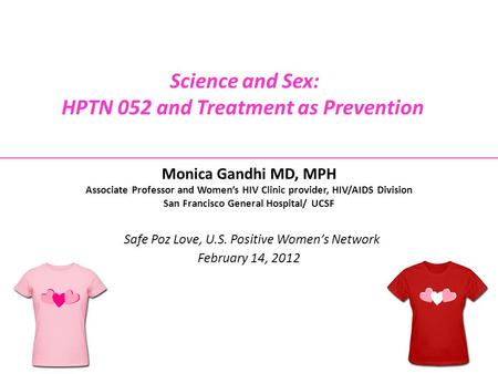 Monica Gandhi MD, MPH Associate Professor and Women’s HIV Clinic provider, HIV/AIDS Division San Francisco General Hospital/ UCSF Safe Poz Love, U.S. Positive.