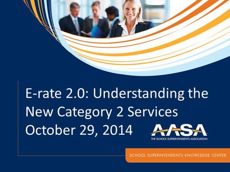 E-rate 2.0: Understanding the New Category 2 Services October 29, 2014.