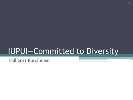 IUPUI—Committed to Diversity Fall 2011 Enrollment 1.