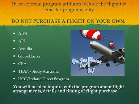 These external program affiliates include the flight for semester programs only DO NOT PURCHASE A FLIGHT ON YOUR OWN. AIFS AIFS API API Arcadia Arcadia.
