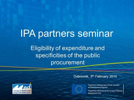IPA partners seminar Dubrovnik, 5 th February 2013 Eligibility of expenditure and specificities of the public procurement.