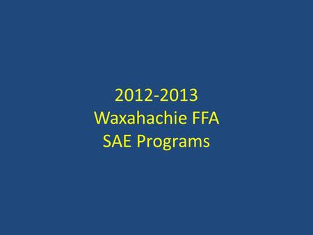 2012-2013 Waxahachie FFA SAE Programs. SAEs are a great way to get classroom credit and FFA awards for doing things like exploring careers, earning money.