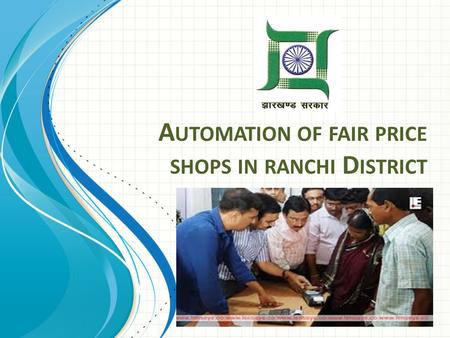 A UTOMATION OF FAIR PRICE SHOPS IN RANCHI D ISTRICT.