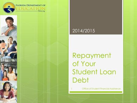 Repayment of Your Student Loan Debt 2014/2015 Office of Student Financial Assistance 1.