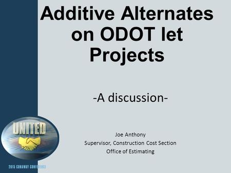 Additive Alternates on ODOT let Projects -A discussion- Joe Anthony Supervisor, Construction Cost Section Office of Estimating.