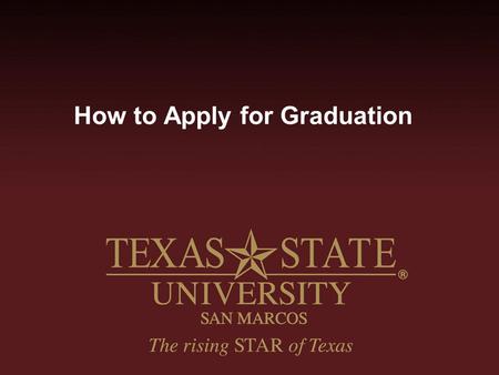 How to Apply for Graduation. Log in to the student portal www.txstate.edu Click on CatsWeb Click on Student Services Click Here.