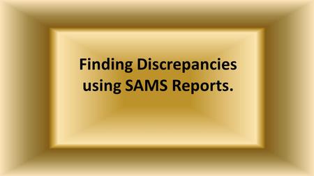 Finding Discrepancies using SAMS Reports.