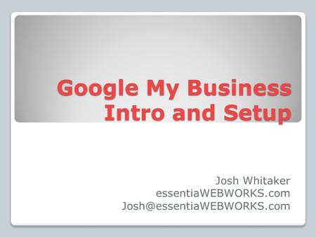 Google My Business Intro and Setup Josh Whitaker essentiaWEBWORKS.com