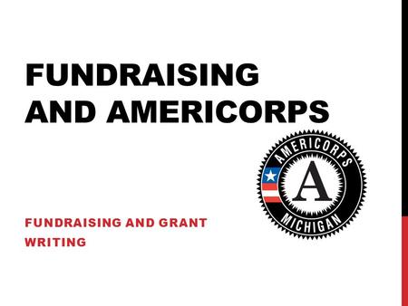 FUNDRAISING AND AMERICORPS FUNDRAISING AND GRANT WRITING.