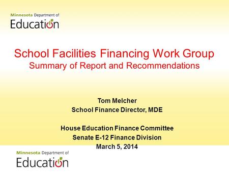 School Facilities Financing Work Group Summary of Report and Recommendations Tom Melcher School Finance Director, MDE House Education Finance Committee.