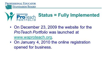 Status = Fully Implemented On December 23, 2009 the website for the ProTeach Portfolio was launched at www.waproteach.org. www.waproteach.org On January.