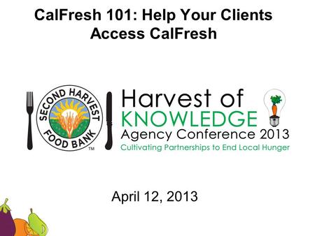CalFresh 101: Help Your Clients Access CalFresh April 12, 2013.