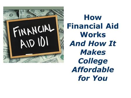 How Financial Aid Works And How It Makes College Affordable for You.