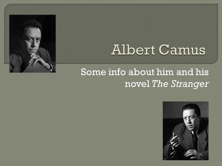 Some info about him and his novel The Stranger.  Albert Camus was born on November 7, 1913 in Mondavi(modern day Drean), Algeria to a working class family.