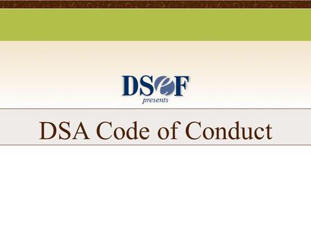 Presents DSA Code of Conduct. Code of Conduct DSA Code of Conduct – Provision 1. Deceptive or Unlawful Consumer or Recruiting Practices a.No member company.