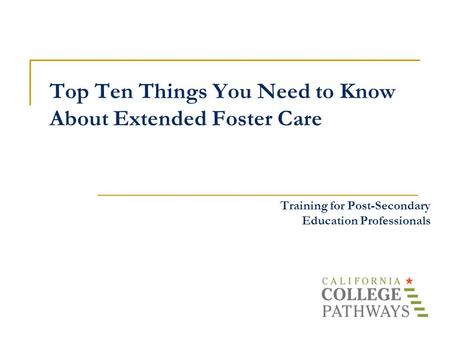Top Ten Things You Need to Know About Extended Foster Care Training for Post-Secondary Education Professionals.