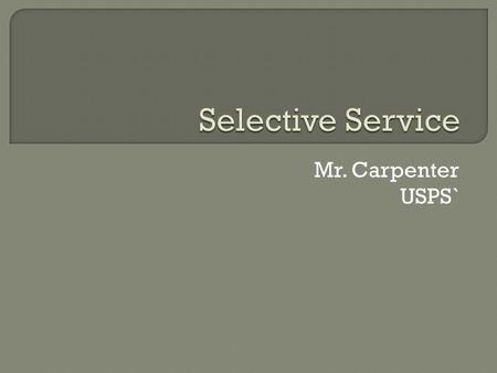 Mr. Carpenter USPS`.  President FDR signed  Created the nation’s first peacetime draft  Formally established Selective Service System.