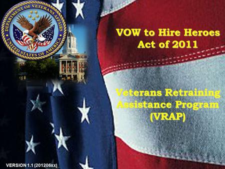 VOW to Hire Heroes Act of 2011 Veterans Retraining Assistance Program (VRAP) 1 VERSION 1.1 (201206xx)