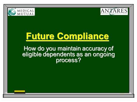 Future Compliance How do you maintain accuracy of eligible dependents as an ongoing process?
