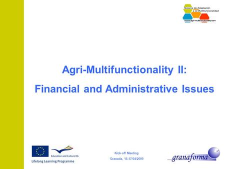 Kick-off Meeting Granada, 16-17/04/2009 Agri-Multifunctionality II: Financial and Administrative Issues.