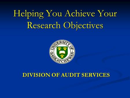 Helping You Achieve Your Research Objectives DIVISION OF AUDIT SERVICES.