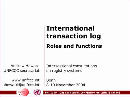 1 Andrew Howard UNFCCC secretariat  International transaction log Roles and functions Intersessional consultations on.