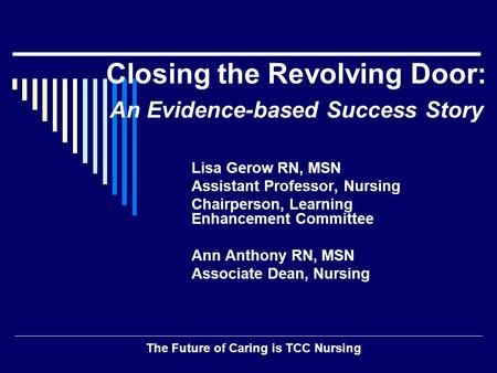 Closing the Revolving Door: An Evidence-based Success Story Lisa Gerow RN, MSN Assistant Professor, Nursing Chairperson, Learning Enhancement Committee.