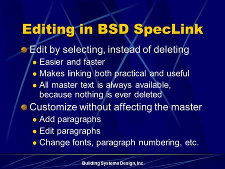 Building Systems Design, Inc. Editing in BSD SpecLink Edit by selecting, instead of deleting Easier and faster Makes linking both practical and useful.