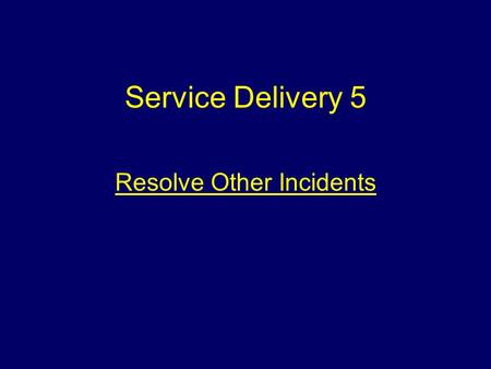 Service Delivery 5 Resolve Other Incidents Aim To provide students with information about uncontrolled events.