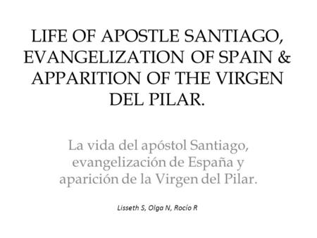 LIFE OF APOSTLE SANTIAGO, EVANGELIZATION OF SPAIN & APPARITION OF THE VIRGEN DEL PILAR. La vida del apóstol Santiago, evangelización de España y aparición.