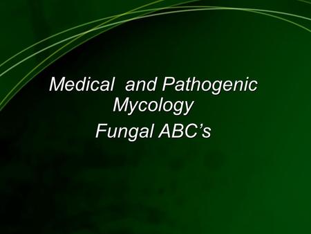 Medical and Pathogenic Mycology Fungal ABC’s