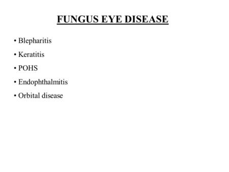 FUNGUS EYE DISEASE Blepharitis Keratitis POHS Endophthalmitis Orbital disease.