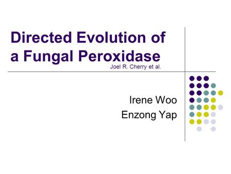 Directed Evolution of a Fungal Peroxidase Irene Woo Enzong Yap Joel R. Cherry et al.