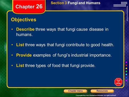 Copyright © by Holt, Rinehart and Winston. All rights reserved. ResourcesChapter menu Section 3 Fungi and Humans Chapter 26 Objectives Describe three ways.