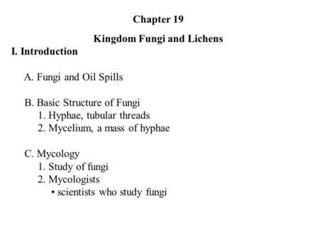 Chapter 19 Kingdom Fungi and Lichens I. Introduction A. Fungi and Oil Spills B. Basic Structure of Fungi 1. Hyphae, tubular threads 2. Mycelium, a mass.