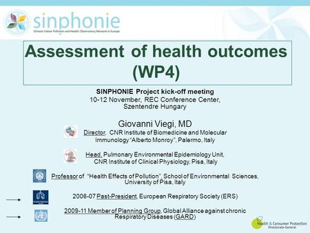 Assessment of health outcomes (WP4) SINPHONIE Project kick-off meeting 10-12 November, REC Conference Center, Szentendre Hungary Giovanni Viegi, MD Director,