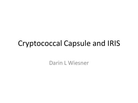 Cryptococcal Capsule and IRIS Darin L Wiesner. Healthy Response To Cryptococcus Normal Adapted from Wiesner and Boulware, Curr Fungal Infect Rep 2011.