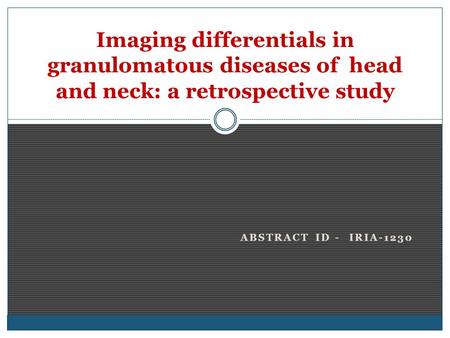 ABSTRACT ID - IRIA-1230 Imaging differentials in granulomatous diseases of head and neck: a retrospective study.