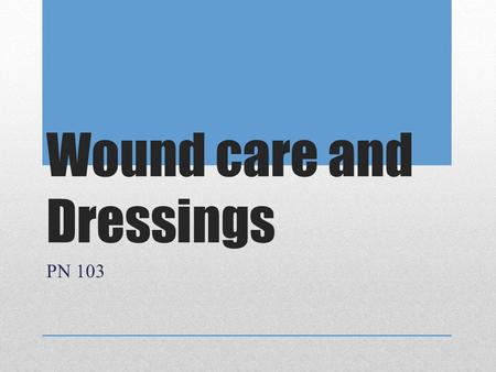 Wound care and Dressings PN 103. Types of Dressings Multiple types!!!!! -wounds depth -amount of drainage -location of the wound. -needs a MD/PA/NP order.