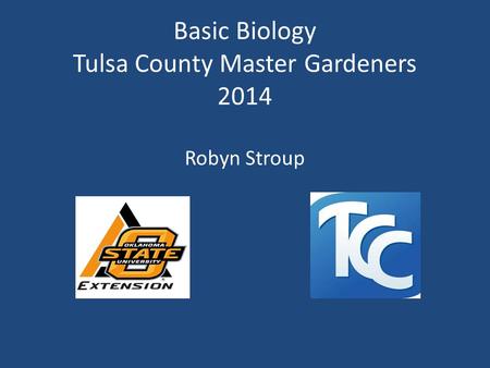 Basic Biology Tulsa County Master Gardeners 2014 Robyn Stroup.
